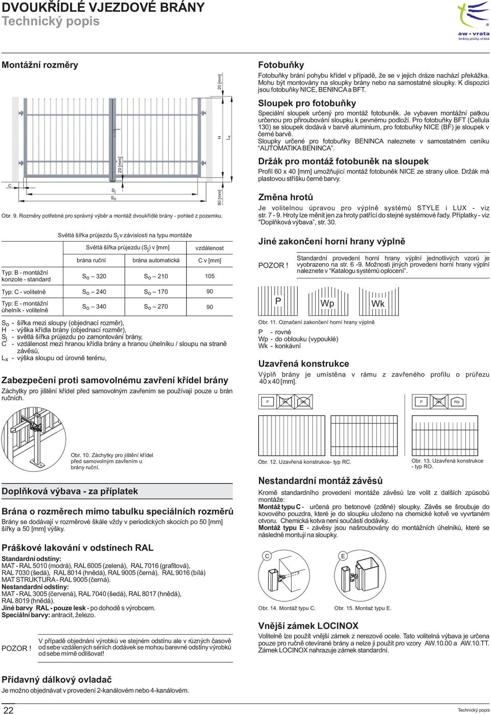 K dispozici jsou fotobuòky NICE, BENINCA a BFT. Sloupek pro fotobuòky Speciální sloupek urèený pro montáž fotobunìk. Je vybaven montážní patkou urèenou pro pøiroubování sloupku k pevnému podloží.