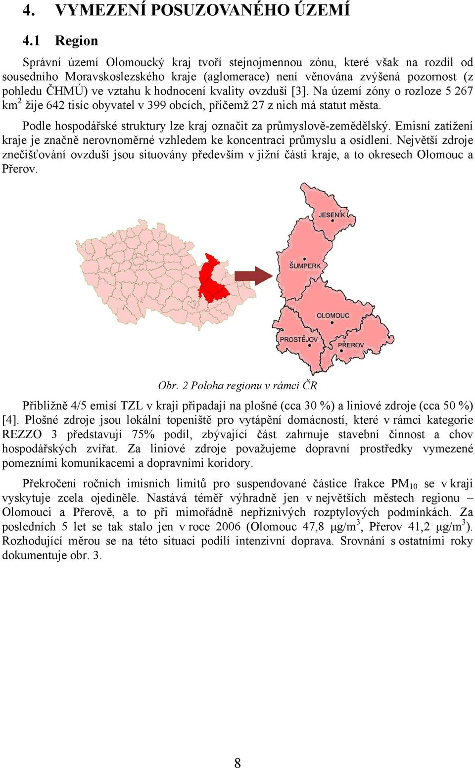 hodnocení kvality ovzduší [3]. Na území zóny o rozloze 5 267 km 2 žije 642 tisíc obyvatel v 399 obcích, přičemž 27 z nich má statut města.