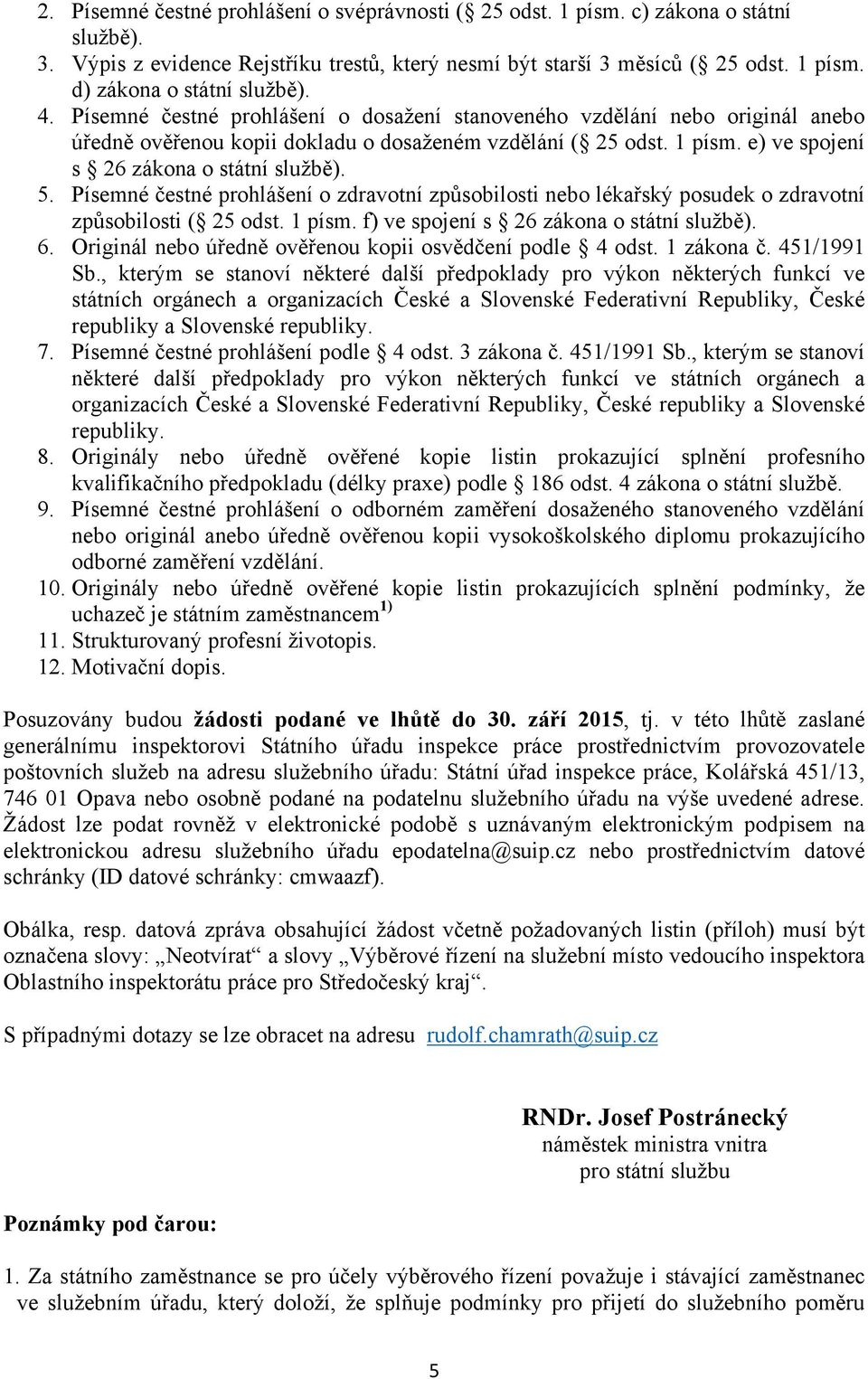 Písemné čestné prhlášení zdravtní způsbilsti neb lékařský psudek zdravtní způsbilsti ( 25 dst. 1 písm. f) ve spjení s 26 zákna státní službě). 6. Originál neb úředně věřenu kpii svědčení pdle 4 dst.