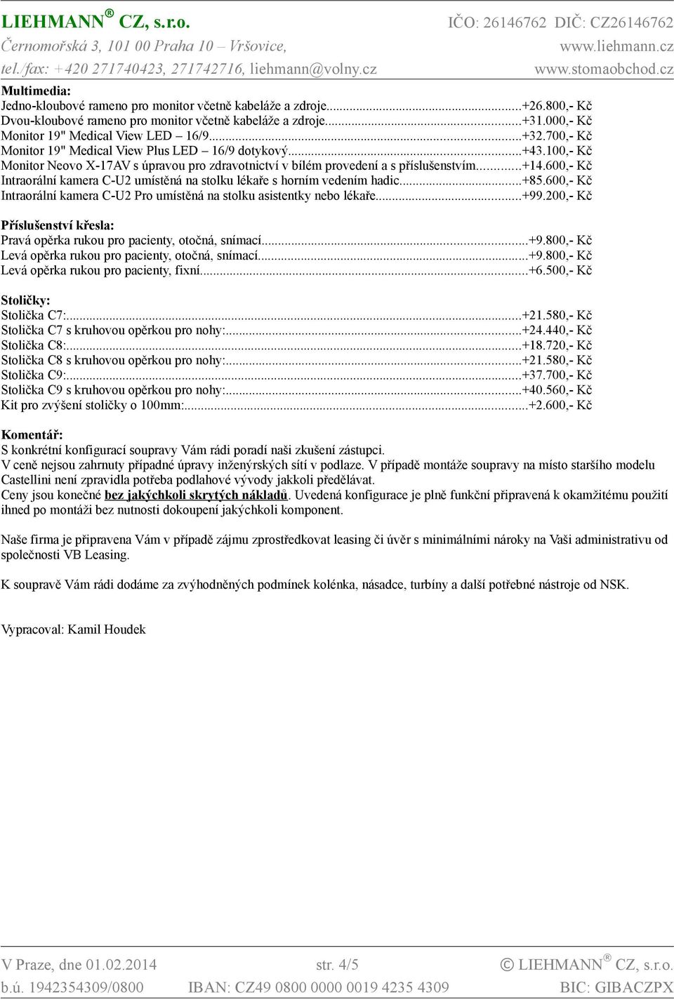 600,- Kč Intraorální kamera C-U2 umístěná na stolku lékaře s horním vedením hadic...+85.600,- Kč Intraorální kamera C-U2 Pro umístěná na stolku asistentky nebo lékaře...+99.
