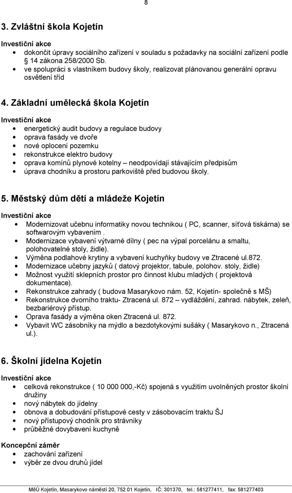 Základní umělecká škola Kojetín Investiční akce energetický audit budovy a regulace budovy oprava fasády ve dvoře nové oplocení pozemku rekonstrukce elektro budovy oprava komínů plynové kotelny