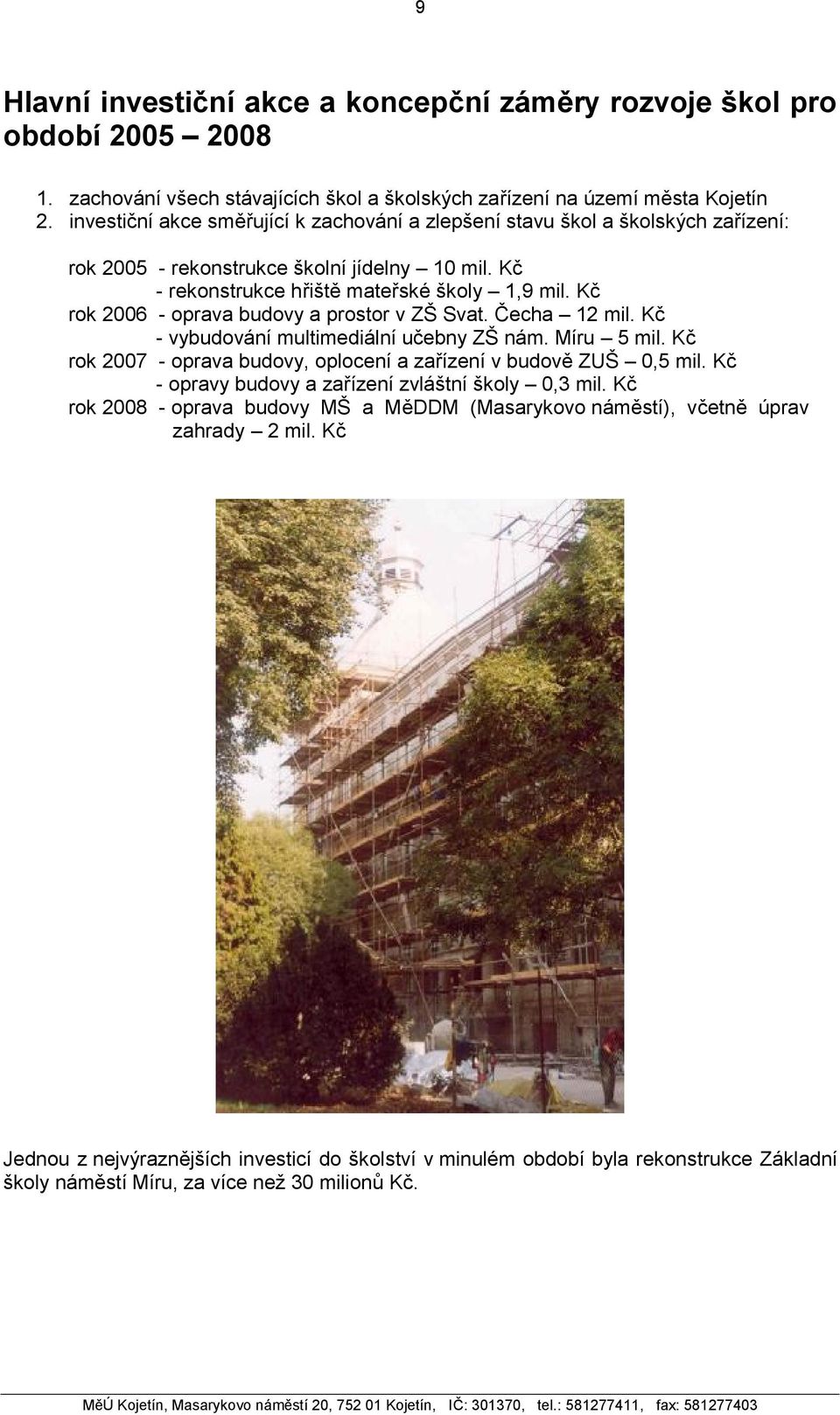 Kč rok 2006 - oprava budovy a prostor v ZŠ Svat. Čecha 12 mil. Kč - vybudování multimediální učebny ZŠ nám. Míru 5 mil. Kč rok 2007 - oprava budovy, oplocení a zařízení v budově ZUŠ 0,5 mil.