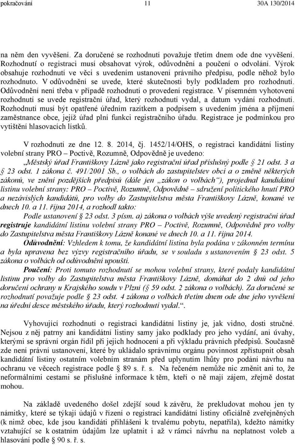 Odůvodnění není třeba v případě rozhodnutí o provedení registrace. V písemném vyhotovení rozhodnutí se uvede registrační úřad, který rozhodnutí vydal, a datum vydání rozhodnutí.