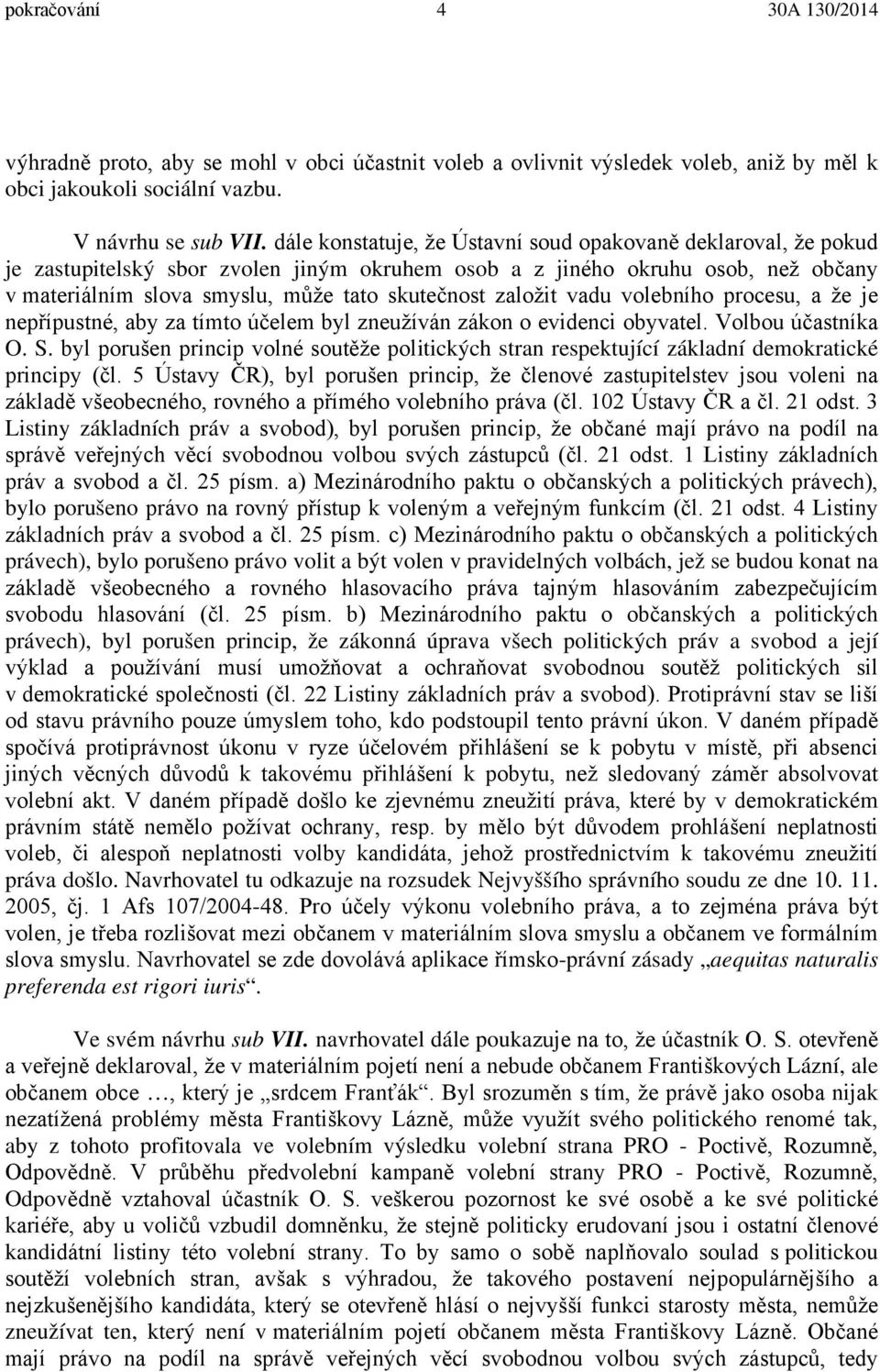 založit vadu volebního procesu, a že je nepřípustné, aby za tímto účelem byl zneužíván zákon o evidenci obyvatel. Volbou účastníka O. S.