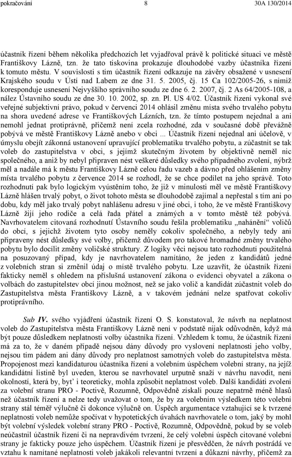 2005, čj. 15 Ca 102/2005-26, s nimiž koresponduje usnesení Nejvyššího správního soudu ze dne 6. 2. 2007, čj. 2 As 64/2005-108, a nález Ústavního soudu ze dne 30. 10. 2002, sp. zn. Pl. US 4/02.