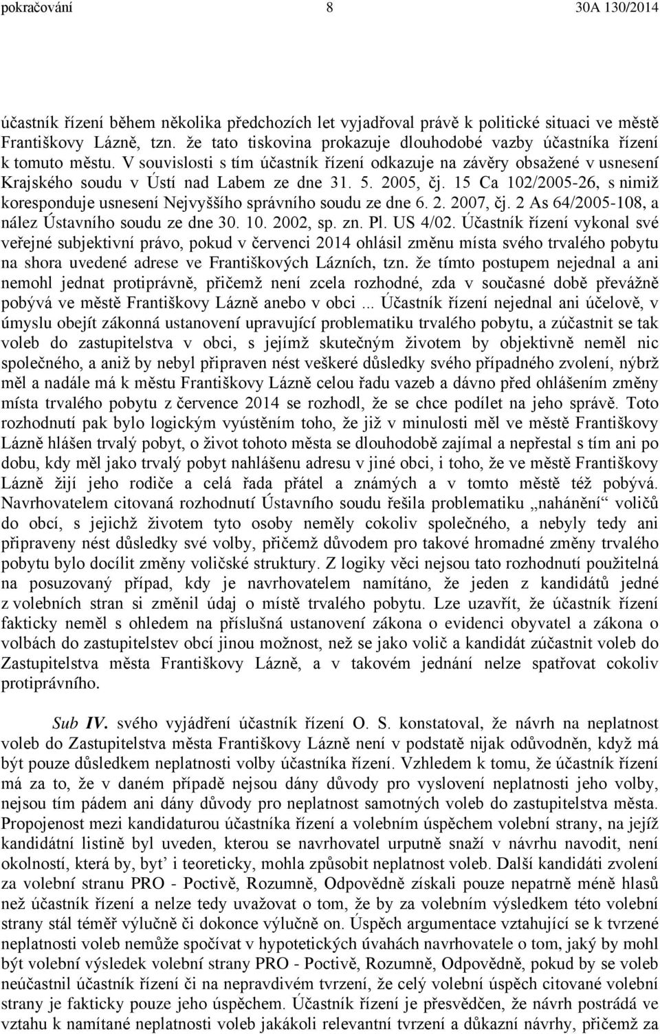 2005, čj. 15 Ca 102/2005-26, s nimiž koresponduje usnesení Nejvyššího správního soudu ze dne 6. 2. 2007, čj. 2 As 64/2005-108, a nález Ústavního soudu ze dne 30. 10. 2002, sp. zn. Pl. US 4/02.