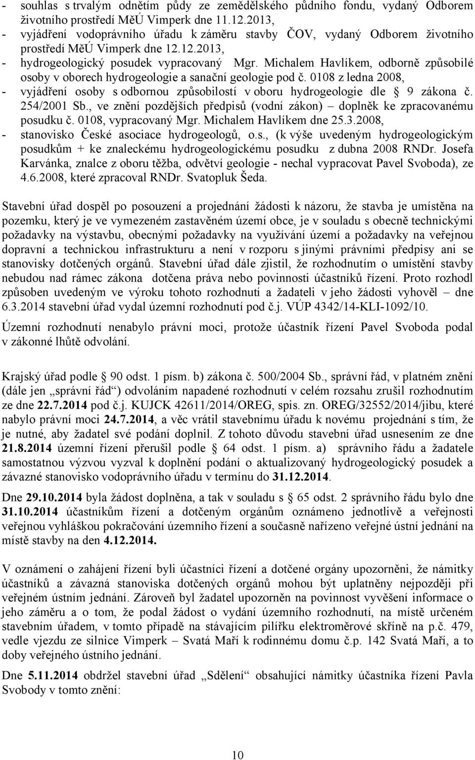 Michalem Havlíkem, odborně způsobilé osoby v oborech hydrogeologie a sanační geologie pod č. 0108 z ledna 2008, - vyjádření osoby sodbornou způsobilostí v oboru hydrogeologie dle 9 zákona č.