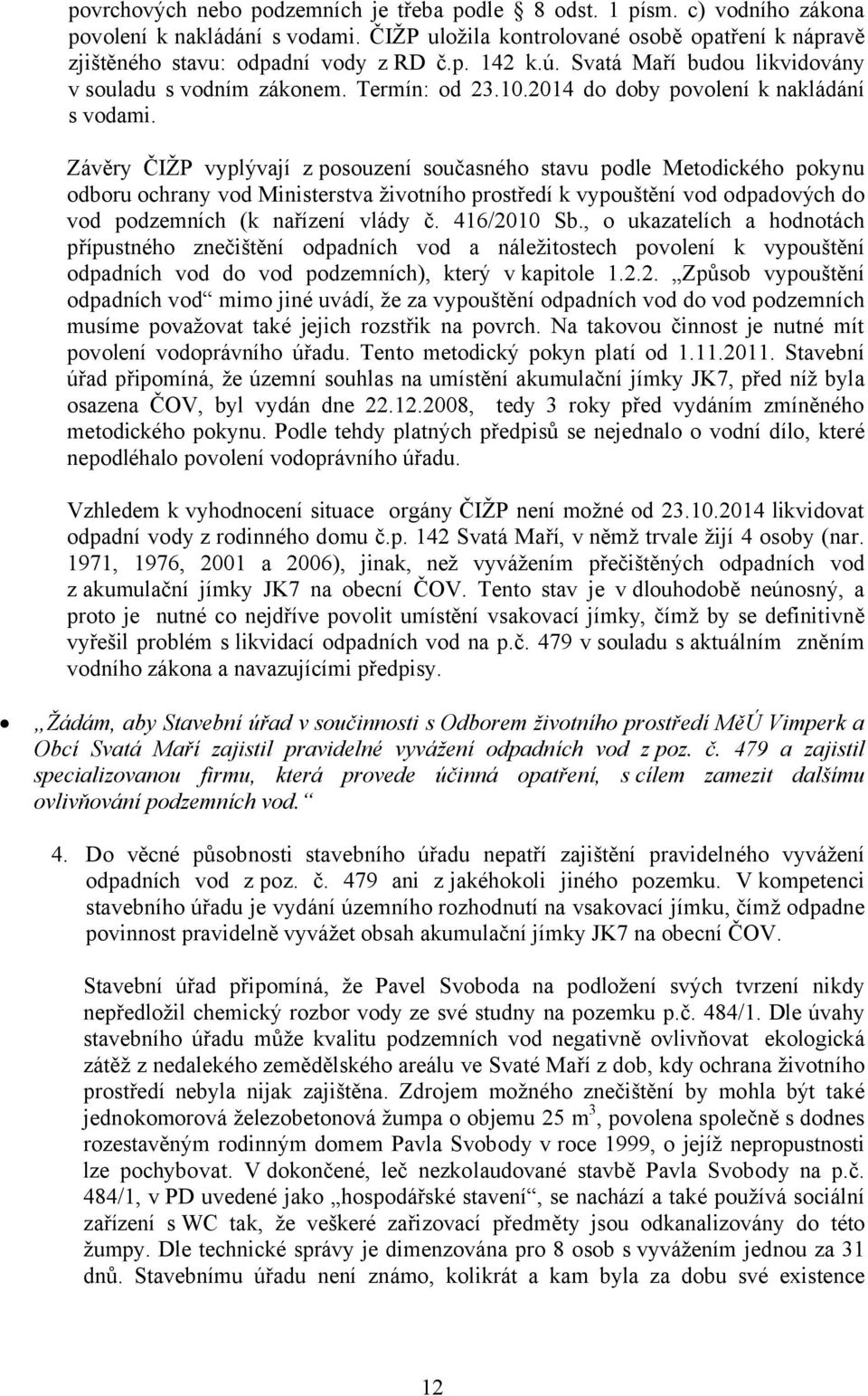 Závěry ČIŽP vyplývají z posouzení současného stavu podle Metodického pokynu odboru ochrany vod Ministerstva životního prostředí k vypouštění vod odpadových do vod podzemních (k nařízení vlády č.