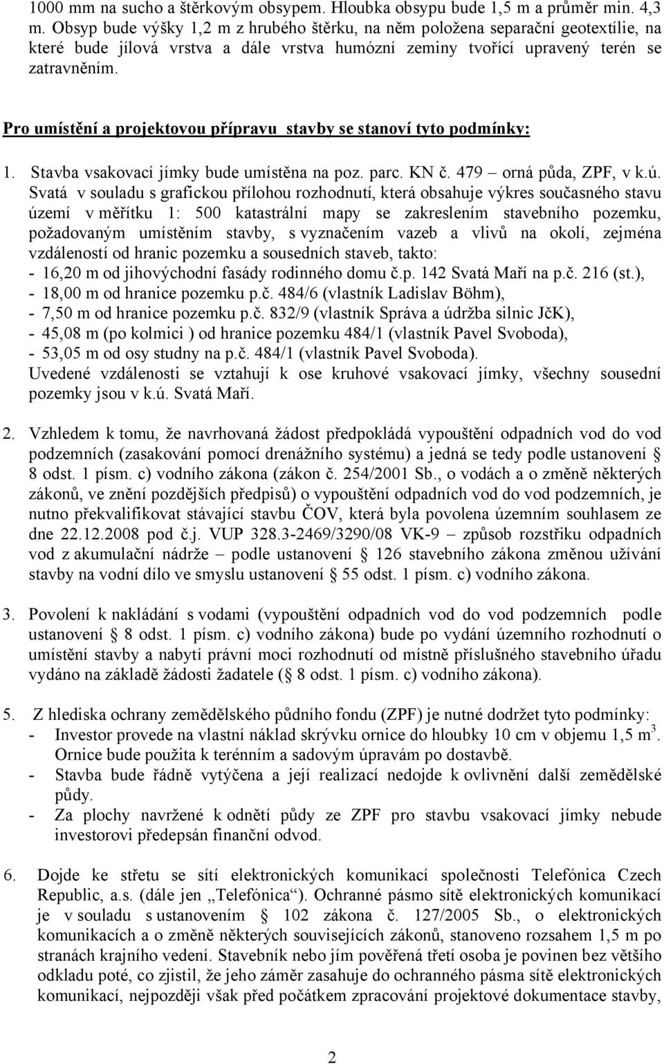 Pro umístění a projektovou přípravu stavby se stanoví tyto podmínky: 1. Stavba vsakovací jímky bude umístěna na poz. parc. KN č. 479 orná půda, ZPF, v k.ú.