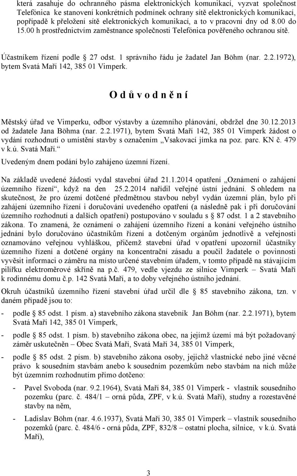 1 správního řádu je žadatel Jan Böhm (nar. 2.2.1972), bytem Svatá Maří 142, 385 01 Vimperk. O d ů v o d n ě n í Městský úřad ve Vimperku, odbor výstavby a územního plánování, obdržel dne 30.12.