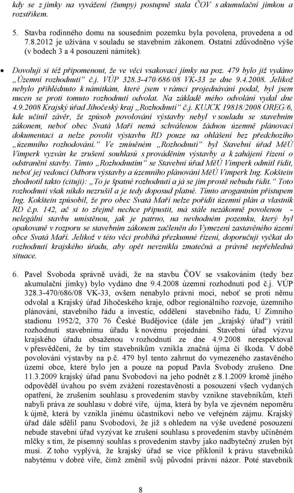 479 bylo již vydáno Územní rozhodnutí č.j. VÚP 328.3-470/686/08 VK-33 ze dne 9.4.2008.