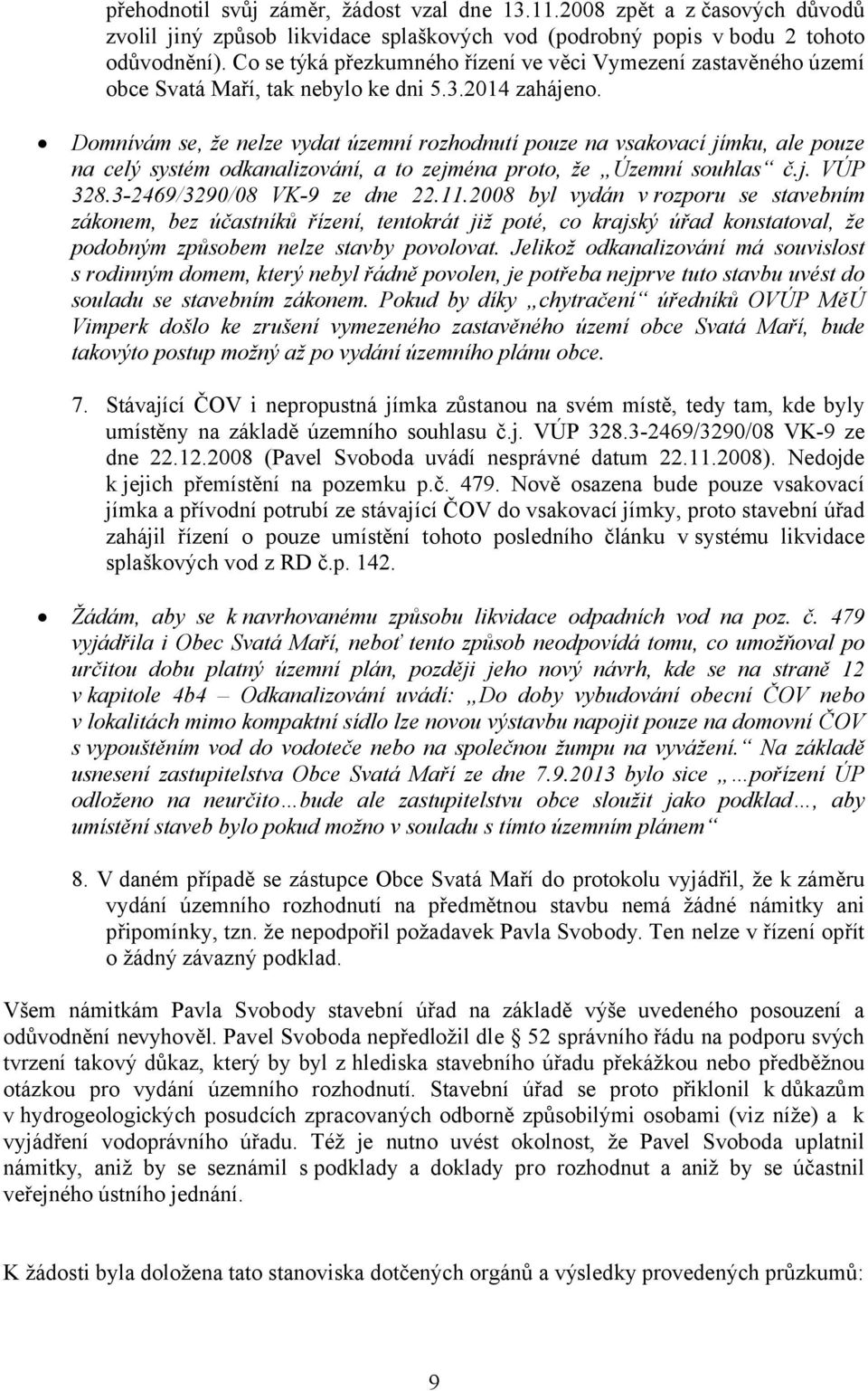 Domnívám se, že nelze vydat územní rozhodnutí pouze na vsakovací jímku, ale pouze na celý systém odkanalizování, a to zejména proto, že Územní souhlas č.j. VÚP 328.3-2469/3290/08 VK-9 ze dne 22.11.