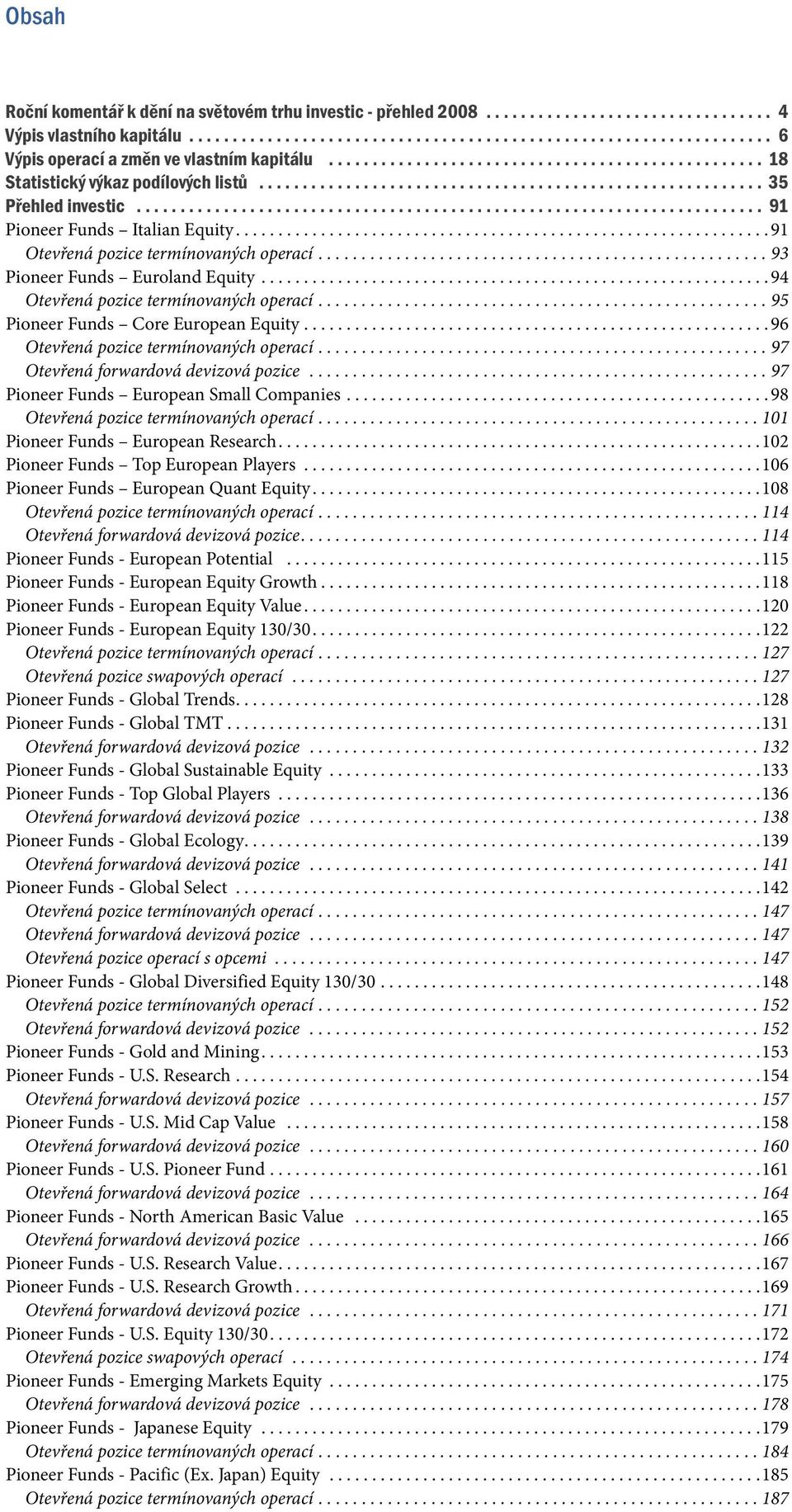 ........................................................................ 91 Pioneer Funds Italian Equity............................................................... 91 Otevřená pozice termínovaných operací.