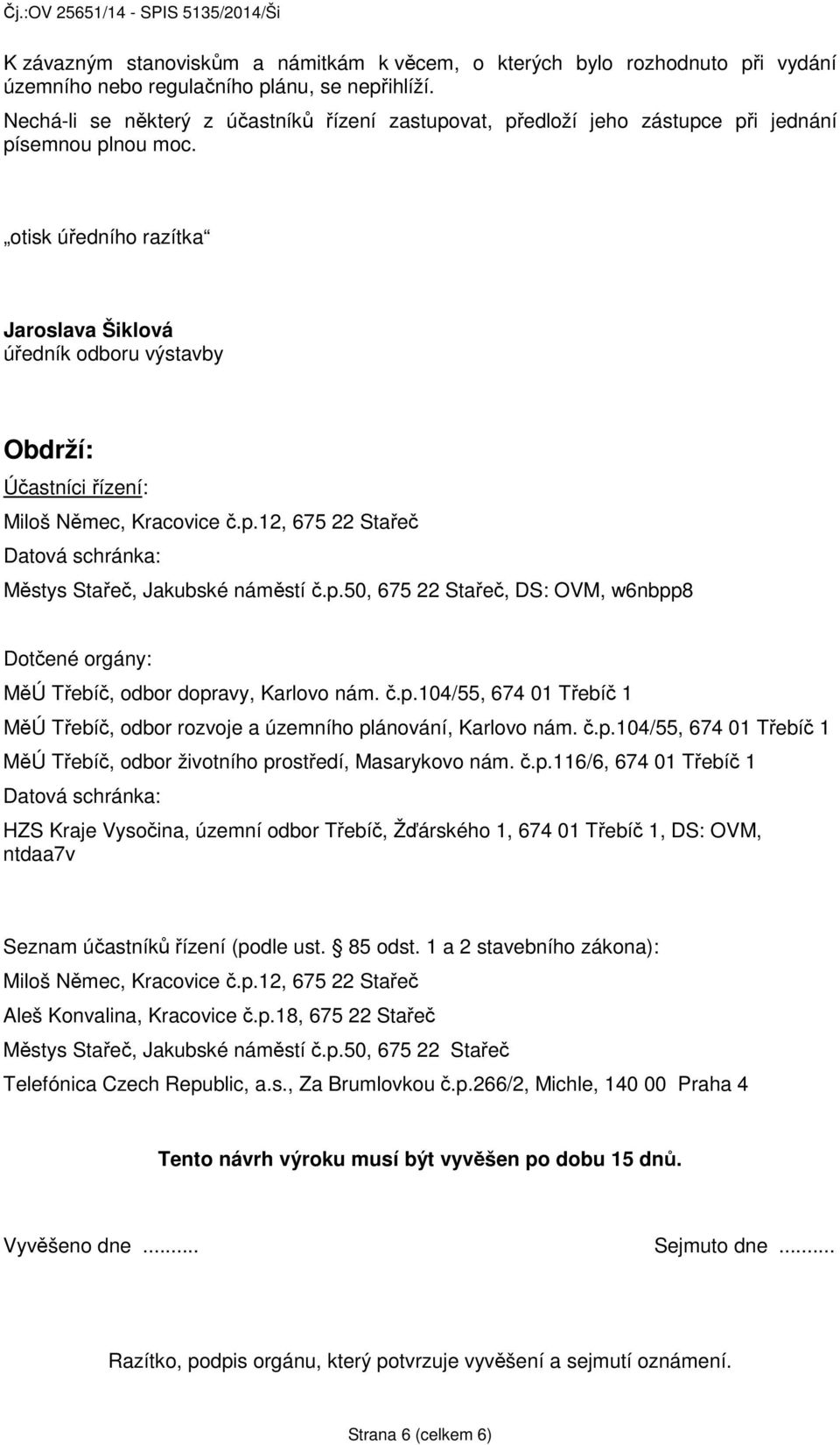 otisk úředního razítka Jaroslava Šiklová úředník odboru výstavby Obdrží: Účastníci řízení: Miloš Němec, Kracovice č.p.