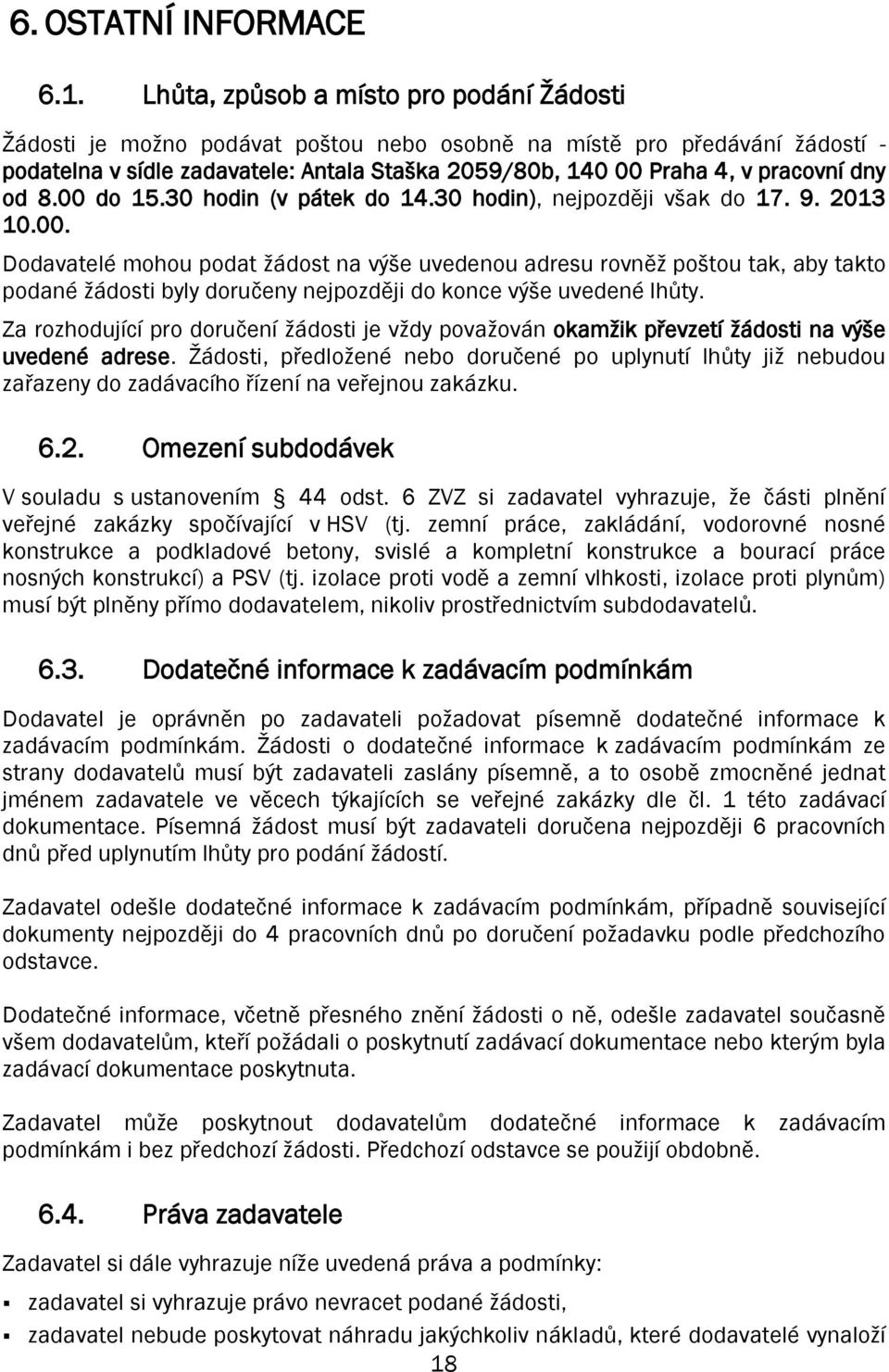 dny od 8.00 do 15.30 hodin (v pátek do 14.30 hodin), nejpozději však do 17. 9. 2013 10.00. Dodavatelé mohou podat žádost na výše uvedenou adresu rovněž poštou tak, aby takto podané žádosti byly doručeny nejpozději do konce výše uvedené lhůty.