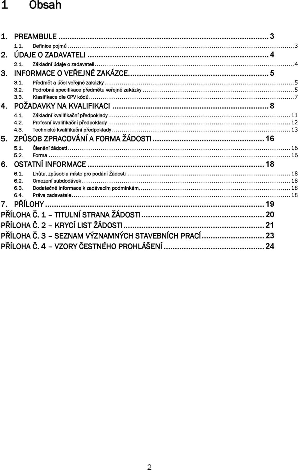.. 13 5. ZPŮSOB ZPRACOVÁNÍ A FORMA ŽÁDOSTI... 16 5.1. Členění žádosti... 16 5.2. Forma... 16 6. OSTATNÍ INFORMACE... 18 6.1. Lhůta, způsob a místo pro podání Žádosti... 18 6.2. Omezení subdodávek.