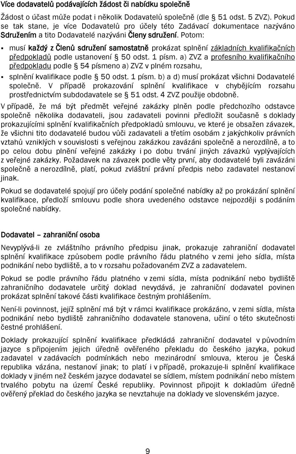 Potom: musí každý z Členů sdružení samostatně prokázat splnění základních kvalifikačních předpokladů podle ustanovení 50 odst. 1 písm.