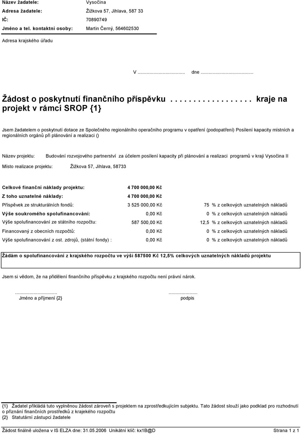 ................. kraje na projekt v rámci SROP {1} Jsem žadatelem o poskytnutí dotace ze Společného regionálního operačního programu v opatření (podopatření) Posílení kapacity místních a