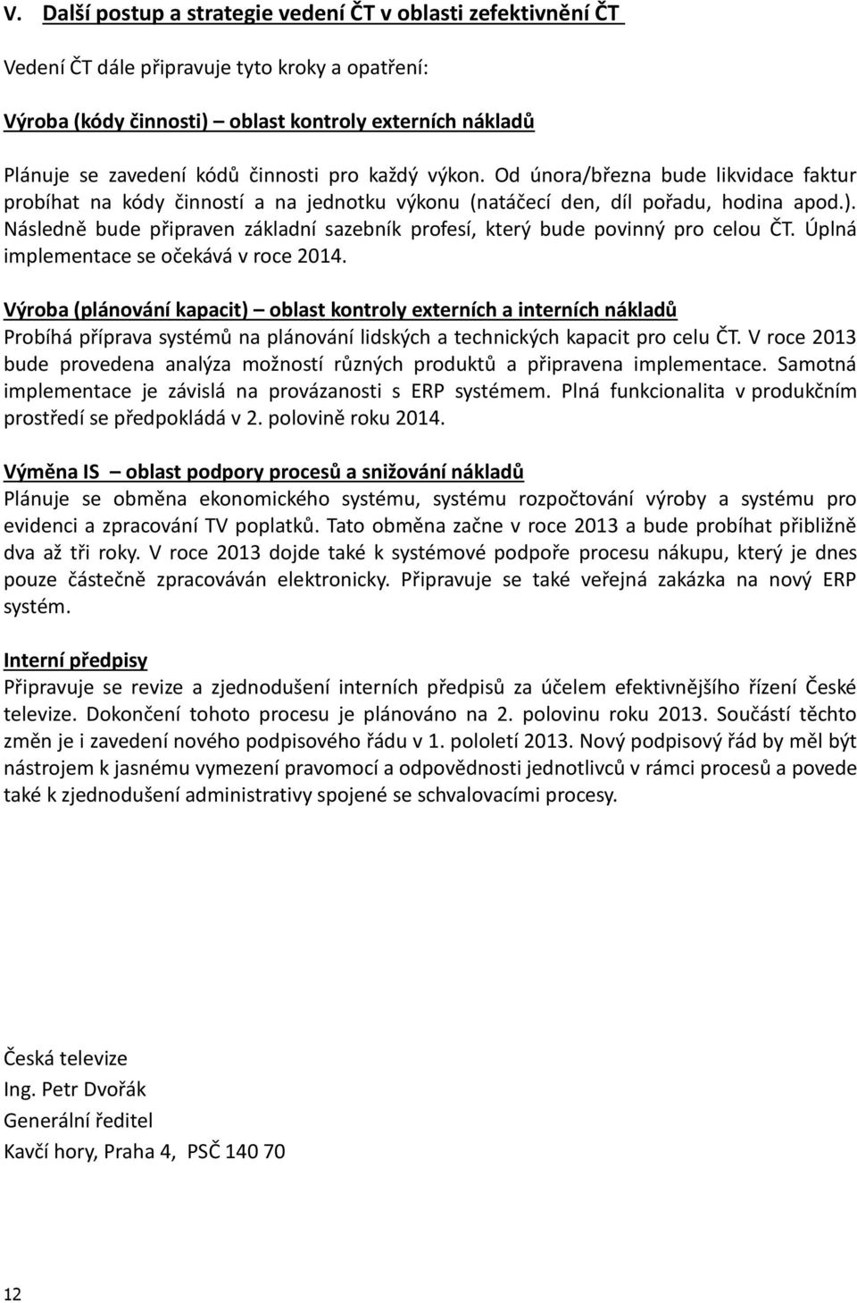 Následně bude připraven základní sazebník profesí, který bude povinný pro celou ČT. Úplná implementace se očekává v roce 2014.