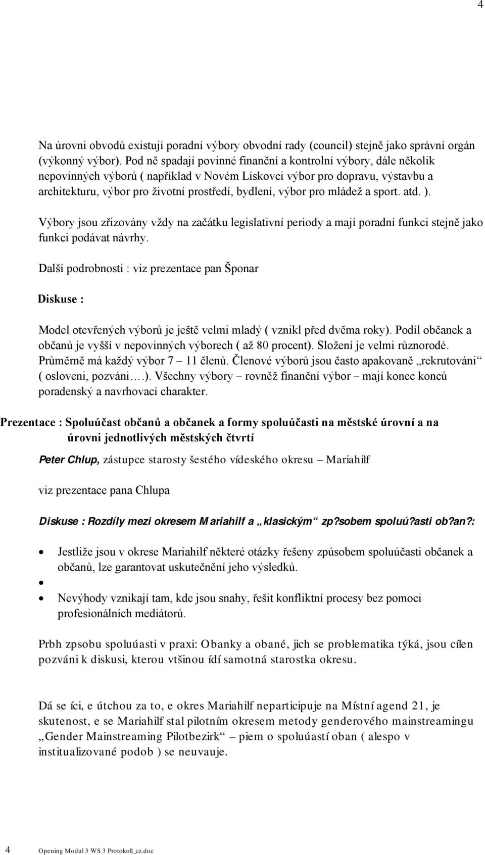 výbor pro mládež a sport. atd. ). Výbory jsou zřizovány vždy na začátku legislativní periody a mají poradní funkci stejně jako funkci podávat návrhy.