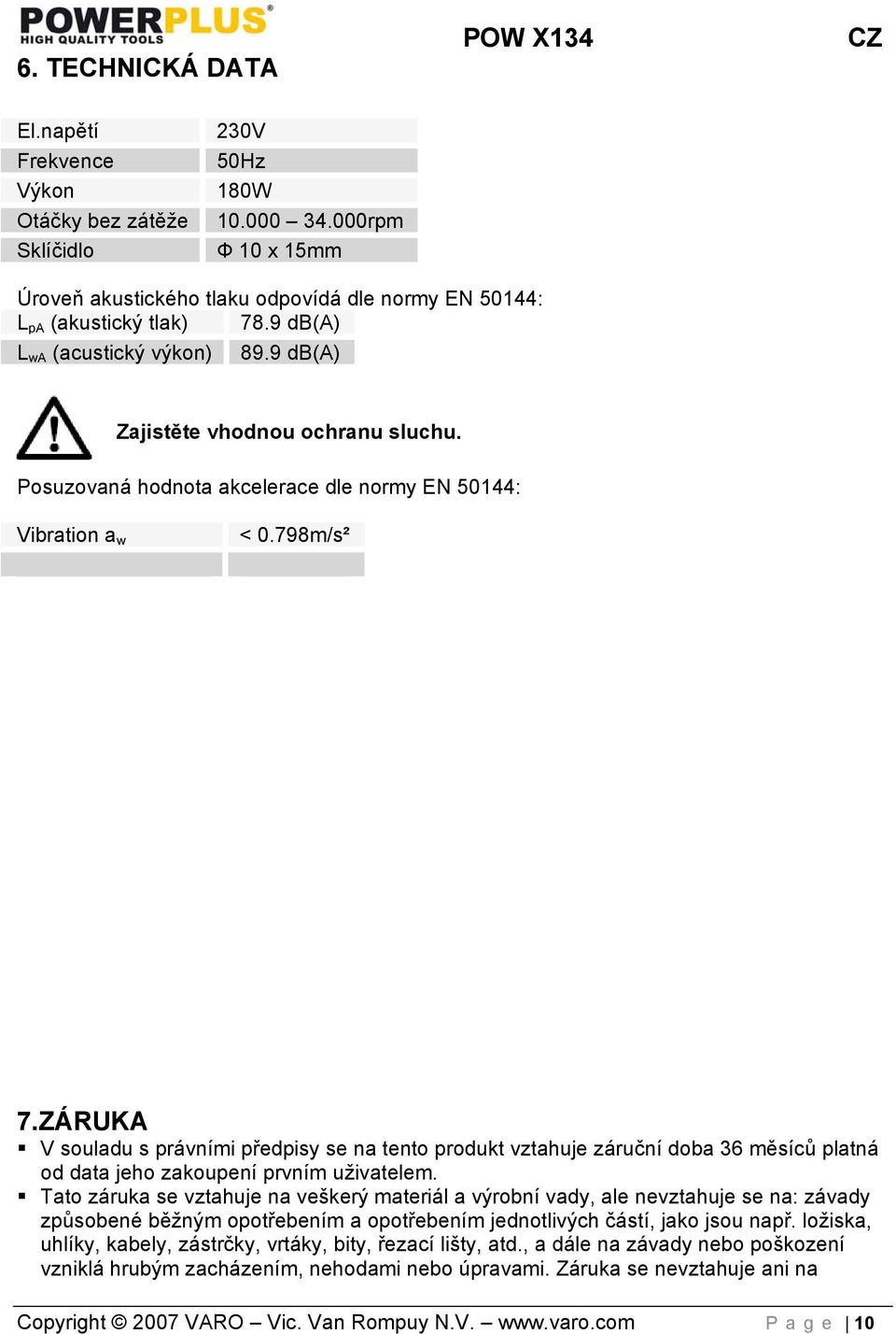 Posuzovaná hodnota akcelerace dle normy EN 50144: Vibration a w < 0.798m/s² 7.