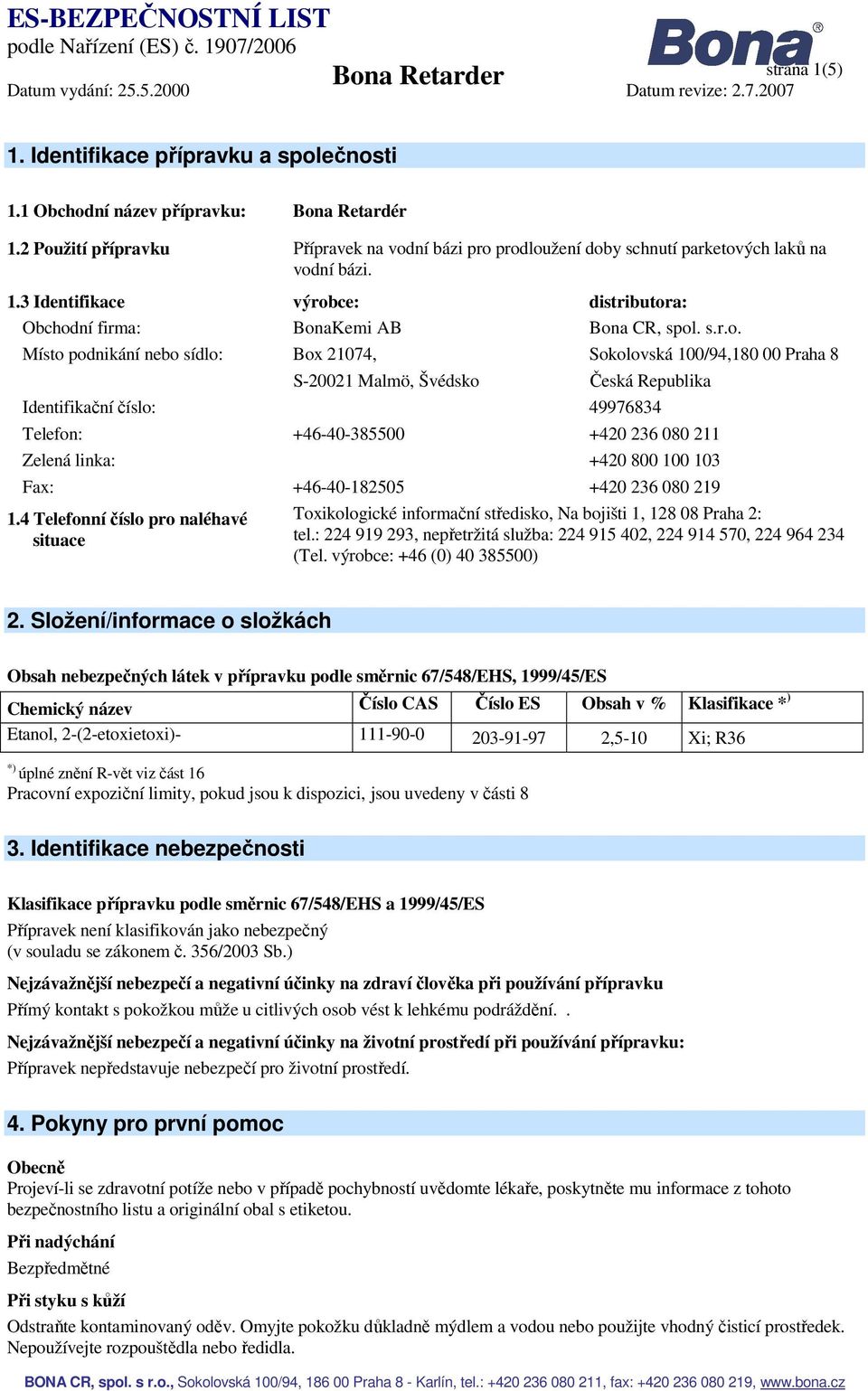 Místo podnikání nebo sídlo: Box 21074, Sokolovská 100/94,180 00 Praha 8 S-20021 Malmö, Švédsko Česká Republika Identifikační číslo: 49976834 Telefon: +46-40-385500 +420 236 080 211 Zelená linka: +420