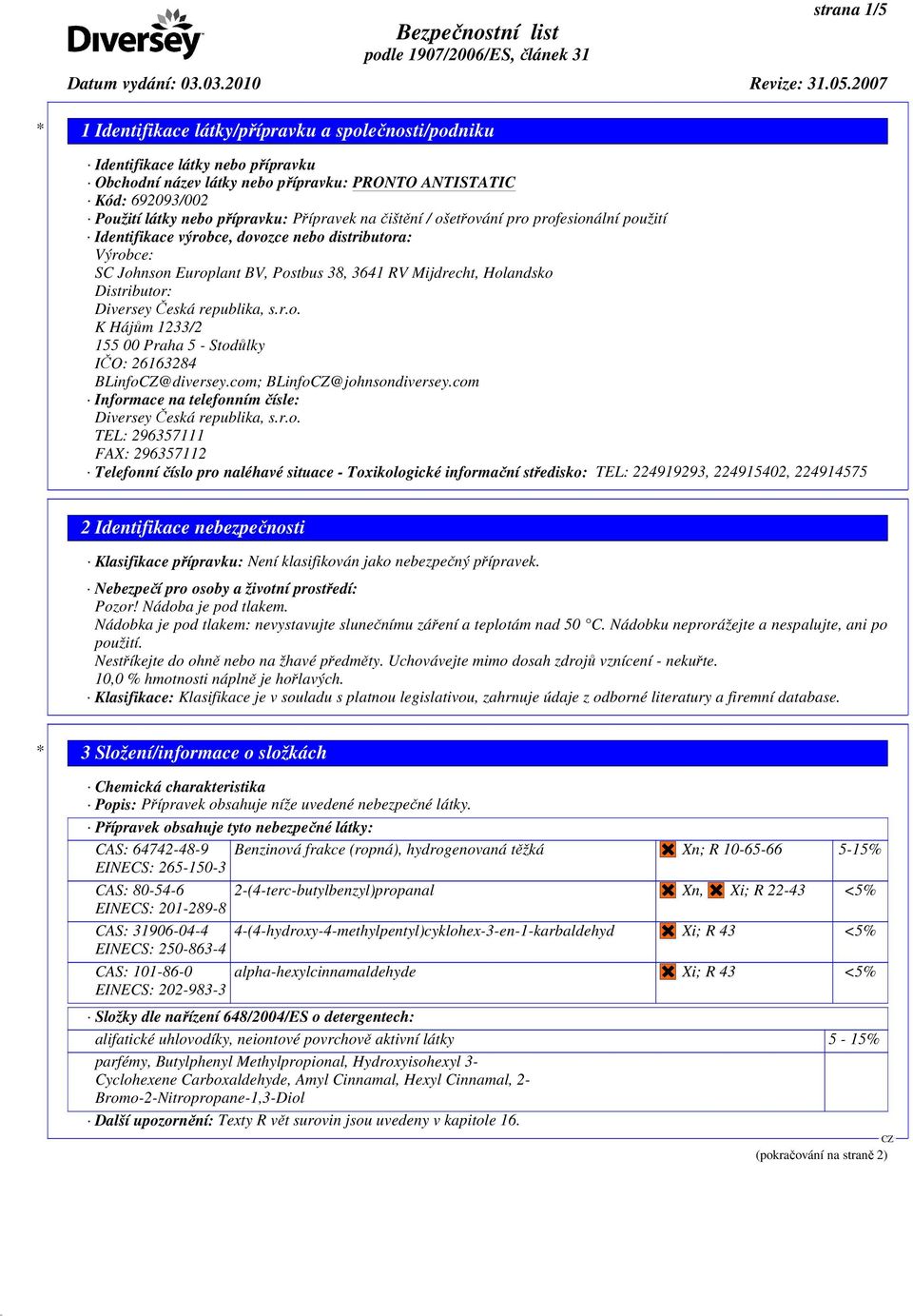 com; BLinfo@johnsondiversey.com Informace na telefonním čísle: Diversey Česká republika, s.r.o. TEL: 296357111 FAX: 296357112 Telefonní číslo pro naléhavé situace - Toxikologické informační