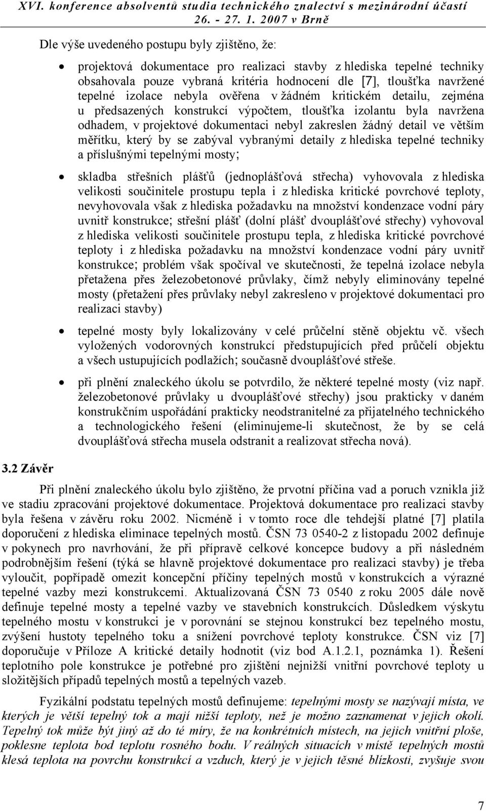 měřítku, který by se zabýval vybranými detaily z hlediska tepelné techniky a příslušnými tepelnými mosty; skladba střešních plášťů (jednoplášťová střecha) vyhovovala z hlediska velikosti součinitele