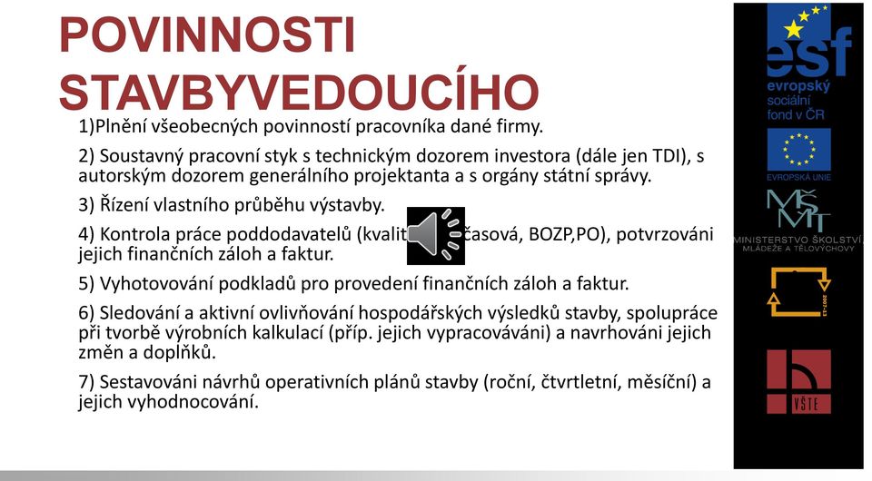 3) Řízení vlastního průběhu výstavby. 4) Kontrola práce poddodavatelů (kvalitativní, časová, BOZP,PO), potvrzováni jejich finančních záloh a faktur.