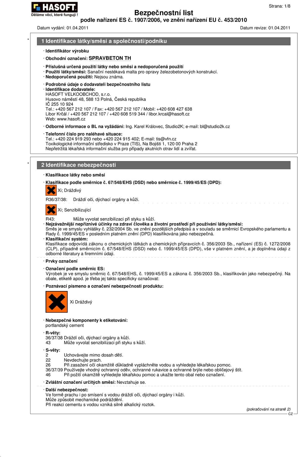 : +420 567 212 107 / Fax: +420 567 212 107 / Mobil: +420 608 427 638 Libor Krčál / +420 567 212 107 / +420 608 519 344 / libor.krcal@hasoft.cz Web: www.hasoft.cz Odborné informace o BL na vyžádání: Ing.