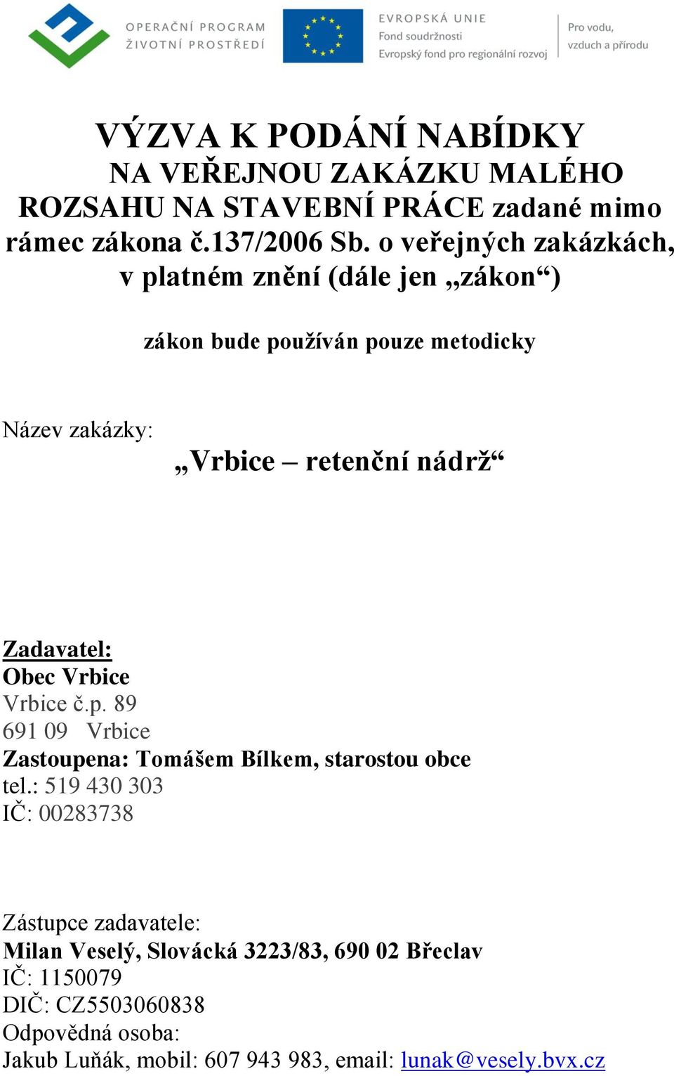 Zadavatel: Obec Vrbice Vrbice č.p. 89 691 09 Vrbice Zastoupena: Tomášem Bílkem, starostou obce tel.