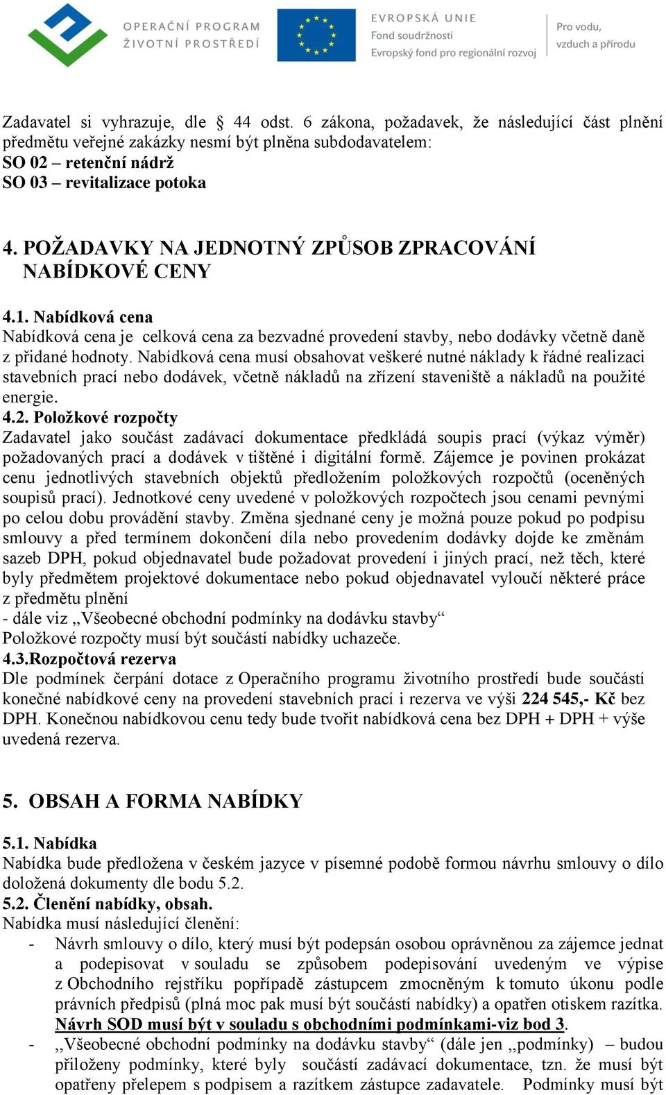 Nabídková cena musí obsahovat veškeré nutné náklady k řádné realizaci stavebních prací nebo dodávek, včetně nákladů na zřízení staveniště a nákladů na použité energie. 4.2.