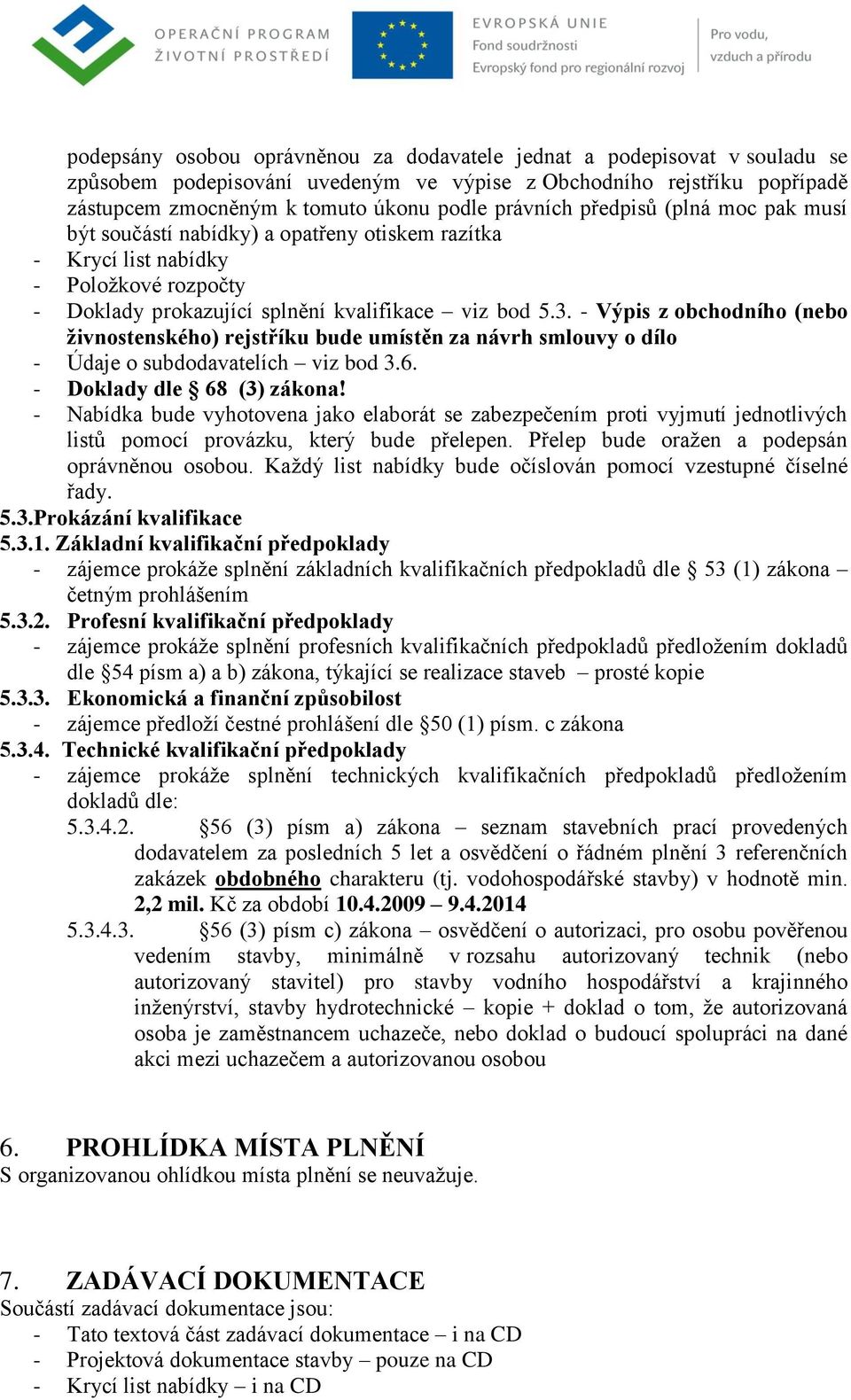 - Výpis z obchodního (nebo živnostenského) rejstříku bude umístěn za návrh smlouvy o dílo - Údaje o subdodavatelích viz bod 3.6. - Doklady dle 68 (3) zákona!