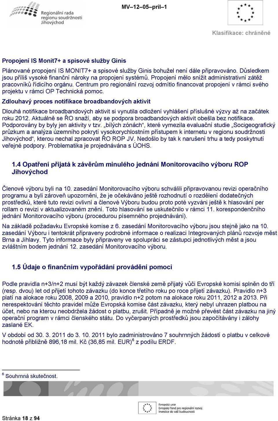 Zdlouhavý proces notifikace broadbandových aktivit Dlouhá notifikace broadbandových aktivit si vynutila odložení vyhlášení příslušné výzvy až na začátek roku 2012.