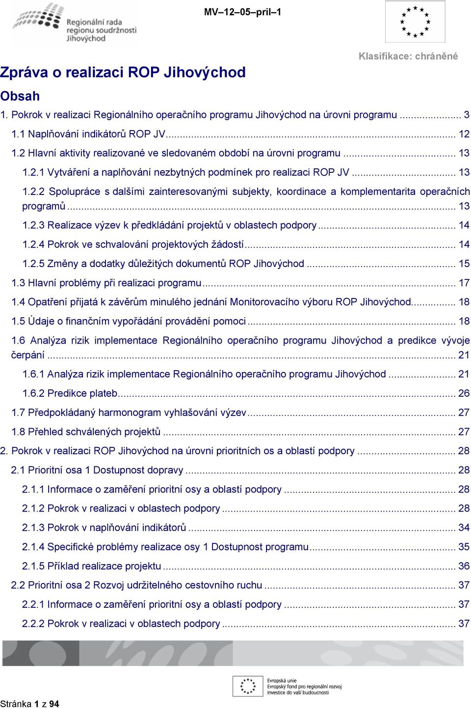 .. 13 1.2.3 Realizace výzev k předkládání projektů v oblastech podpory... 14 1.2.4 Pokrok ve schvalování projektových žádostí... 14 1.2.5 Změny a dodatky důležitých dokumentů ROP Jihovýchod... 15 1.