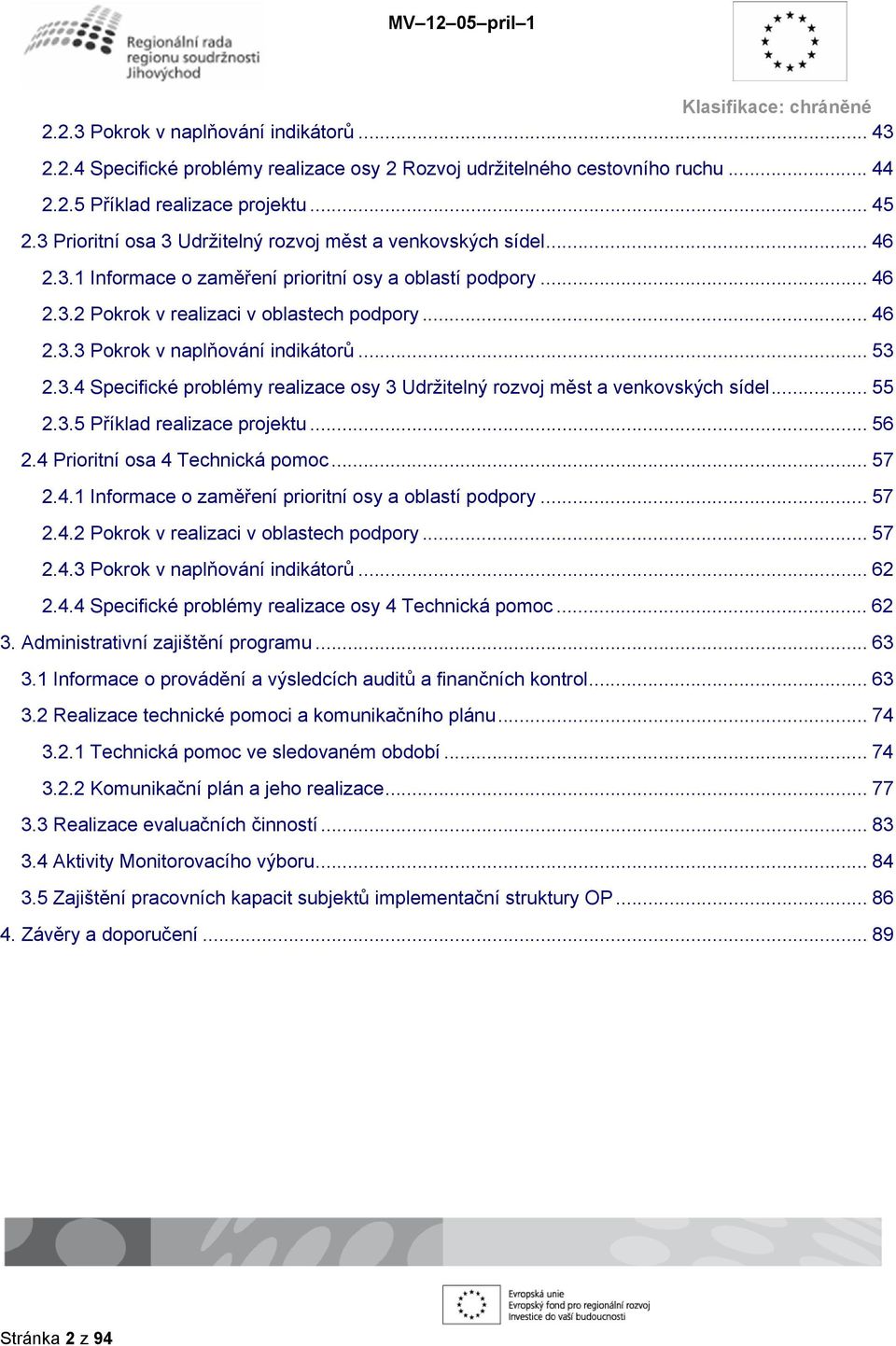 .. 53 2.3.4 Specifické problémy realizace osy 3 Udržitelný rozvoj měst a venkovských sídel... 55 2.3.5 Příklad realizace projektu... 56 2.4 Prioritní osa 4 Technická pomoc... 57 2.4.1 Informace o zaměření prioritní osy a oblastí podpory.