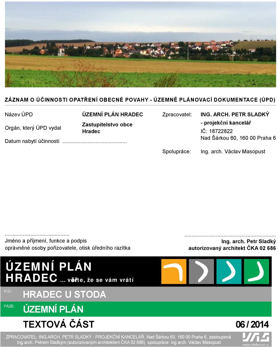 .. Jméno a příjmení, funkce a podpis oprávněné osoby pořizovatele, otisk úředního razítka... Ing. arch. Petr Sladký autorizovaný architekt ČKA 02 686 ÚZEMNÍ PLÁN HRADEC... věřte, že se vám vrátí K.