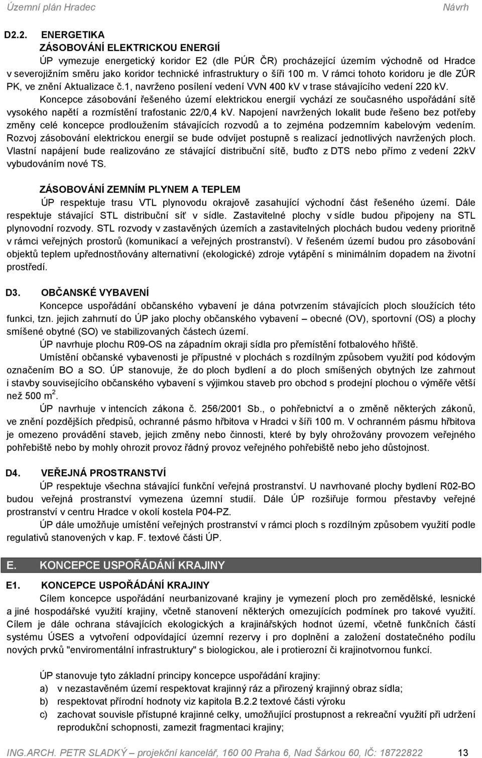 100 m. V rámci tohoto koridoru je dle ZÚR PK, ve znění Aktualizace č.1, navrženo posílení vedení VVN 400 kv v trase stávajícího vedení 220 kv.