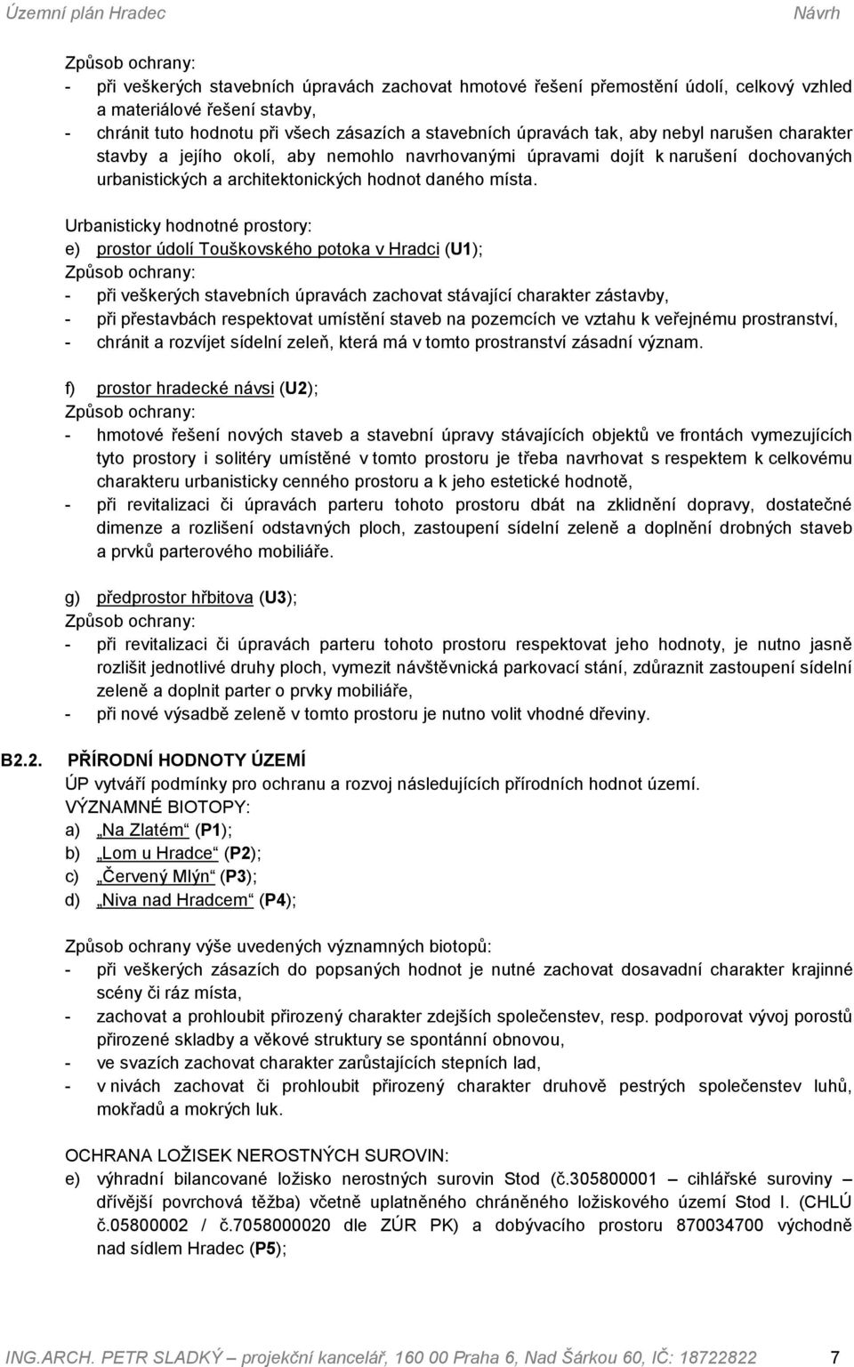 Urbanisticky hodnotné prostory: e) prostor údolí Touškovského potoka v Hradci (U1); Způsob ochrany: - při veškerých stavebních úpravách zachovat stávající charakter zástavby, - při přestavbách