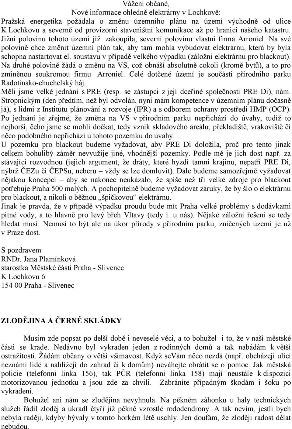 Na své polovině chce změnit územní plán tak, aby tam mohla vybudovat elektrárnu, která by byla schopna nastartovat el. soustavu v případě velkého výpadku (záložní elektrárnu pro blackout).