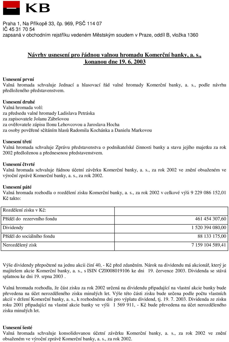 2003 Usnesení první Valná hromada schvaluje Jednací a hlasovací řád valné hromady Komerční banky, a. s., podle návrhu předloženého představenstvem.