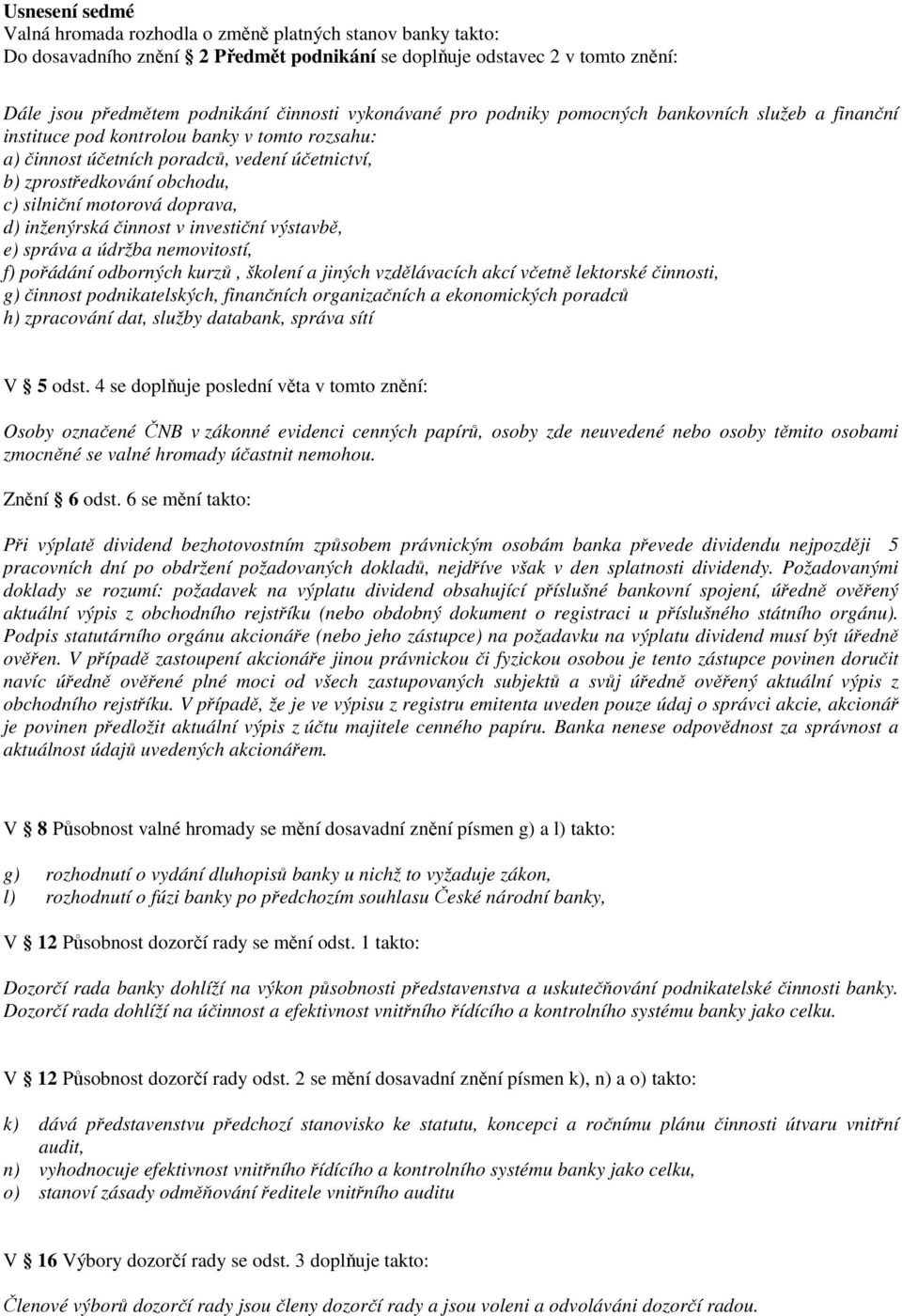 motorová doprava, d) inženýrská činnost v investiční výstavbě, e) správa a údržba nemovitostí, f) pořádání odborných kurzů, školení a jiných vzdělávacích akcí včetně lektorské činnosti, g) činnost