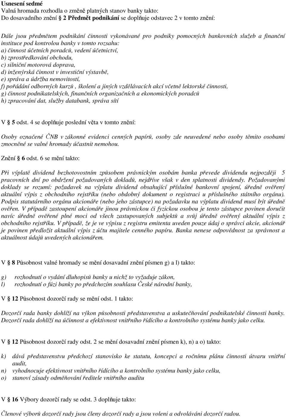 motorová doprava, d) inženýrská činnost v investiční výstavbě, e) správa a údržba nemovitostí, f) pořádání odborných kurzů, školení a jiných vzdělávacích akcí včetně lektorské činnosti, g) činnost