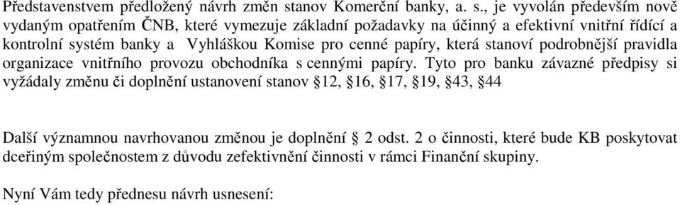 , je vyvolán především nově vydaným opatřením ČNB, které vymezuje základní požadavky na účinný a efektivní vnitřní řídící a kontrolní systém banky a Vyhláškou