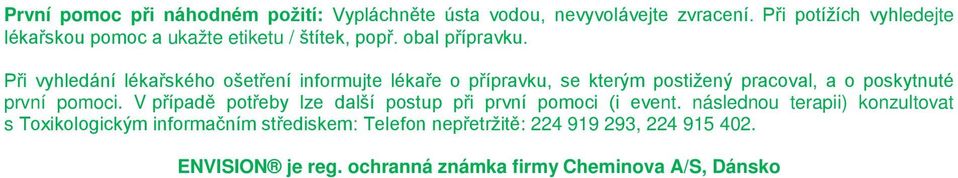 Při vyhledání lékařského ošetření informujte lékaře o přípravku, se kterým postižený pracoval, a o poskytnuté první pomoci.