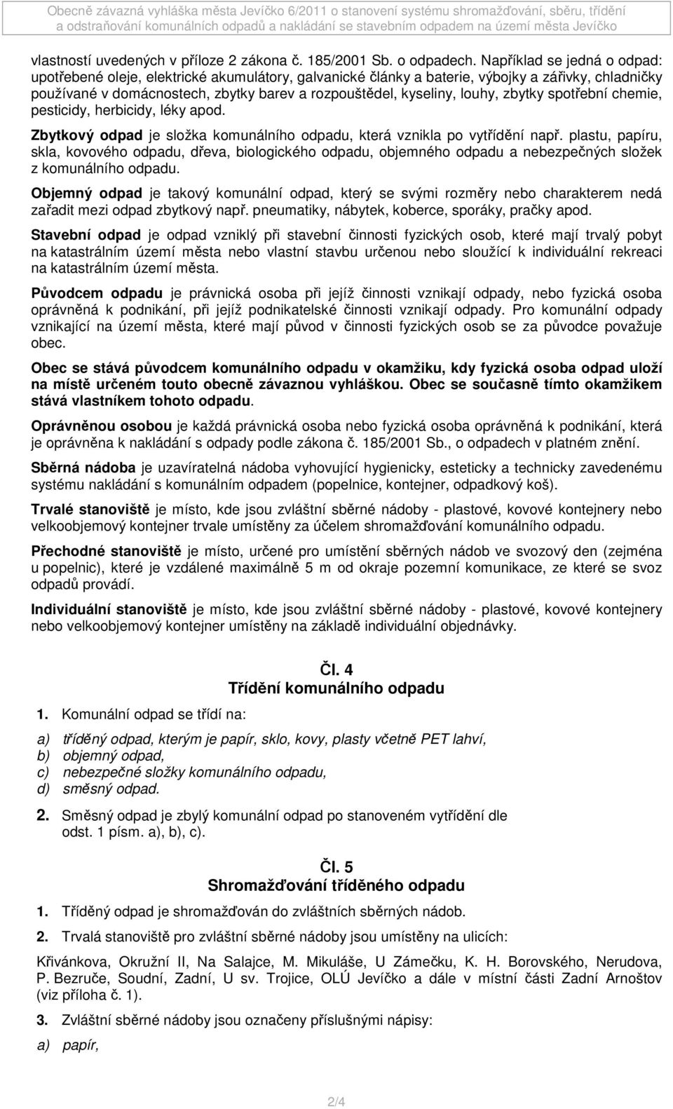 louhy, zbytky spotřební chemie, pesticidy, herbicidy, léky apod. Zbytkový odpad je složka komunálního odpadu, která vznikla po vytřídění např.