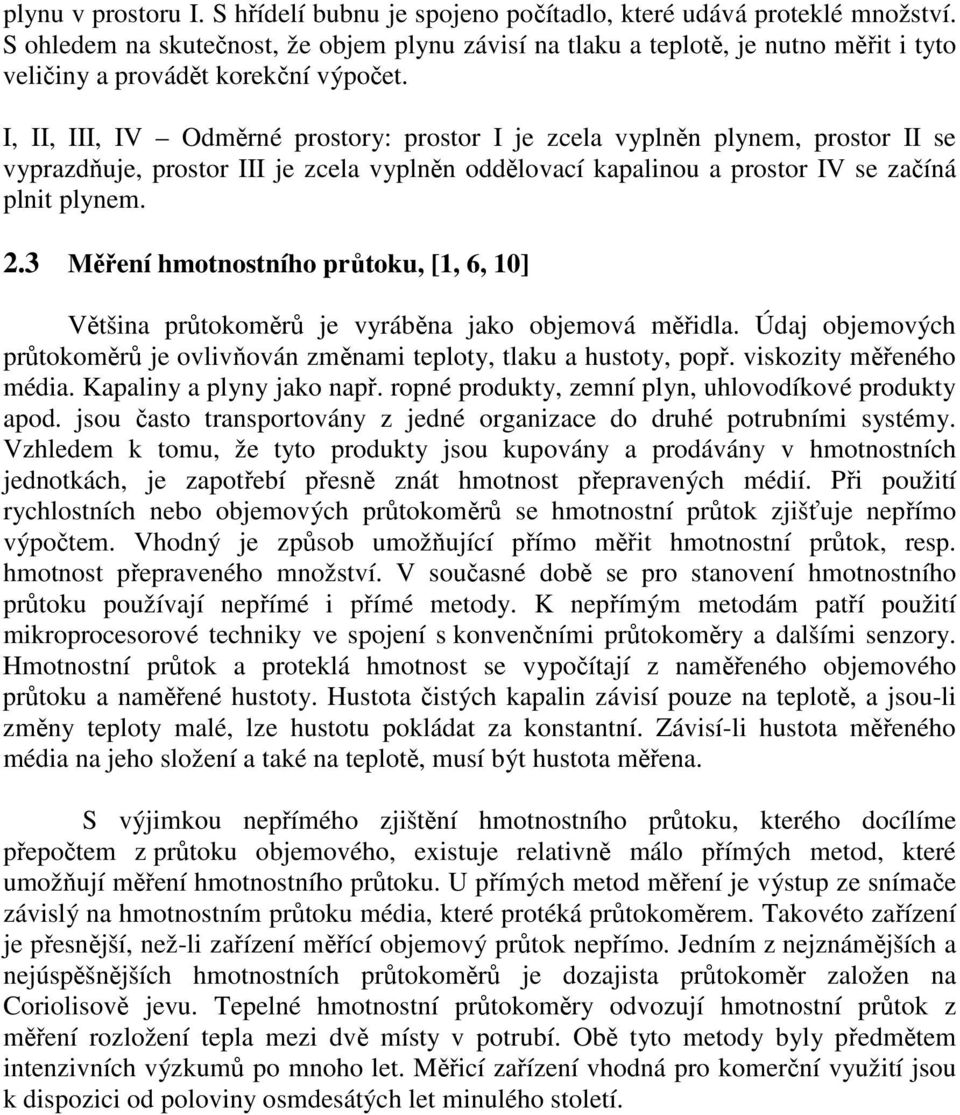 I, II, III, IV Odměrné prostory: prostor I je zcela vyplněn plynem, prostor II se vyprazdňuje, prostor III je zcela vyplněn oddělovací kapalinou a prostor IV se začíná plnit plynem. 2.