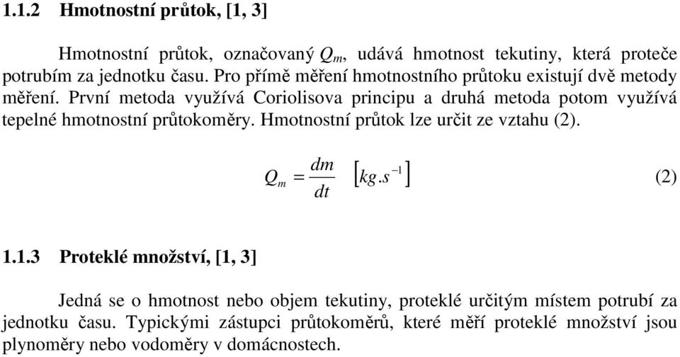 První metoda využívá Coriolisova principu a druhá metoda potom využívá tepelné hmotnostní průtokoměry. Hmotnostní průtok lze určit ze vztahu (2). [ kg.