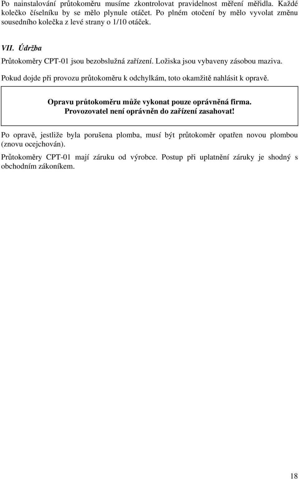 Ložiska jsou vybaveny zásobou maziva. Pokud dojde při provozu průtokoměru k odchylkám, toto okamžitě nahlásit k opravě. Opravu průtokoměru může vykonat pouze oprávněná firma.