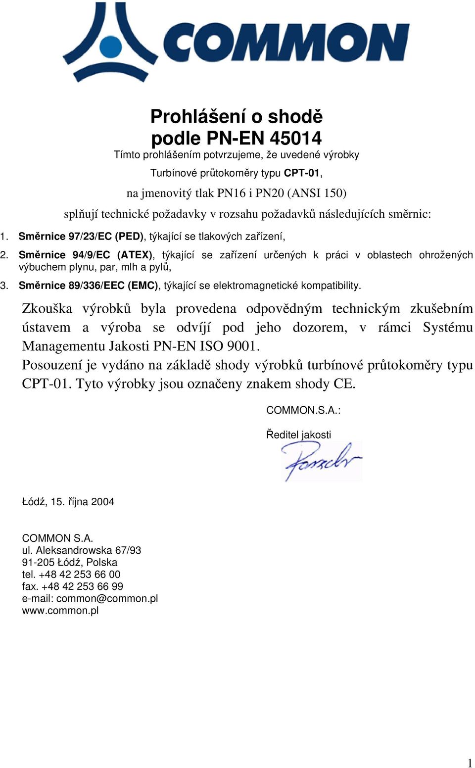 Směrnice 94/9/EC (ATEX), týkající se zařízení určených k práci v oblastech ohrožených výbuchem plynu, par, mlh a pylů, 3. Směrnice 89/336/EEC (EMC), týkající se elektromagnetické kompatibility.